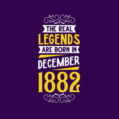 The real legend are born in December 1882. Born in December 1882 Retro Vintage Birthday