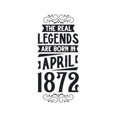 Born in April 1872 Retro Vintage Birthday, real legend are born in April 1872