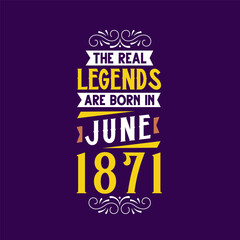 The real legend are born in June 1871. Born in June 1871 Retro Vintage Birthday