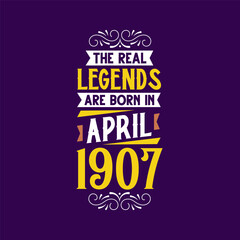 The real legend are born in April 1907. Born in April 1907 Retro Vintage Birthday