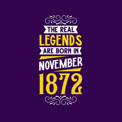 The real legend are born in November 1872. Born in November 1872 Retro Vintage Birthday