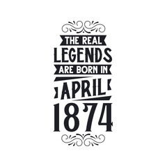 Born in April 1874 Retro Vintage Birthday, real legend are born in April 1874