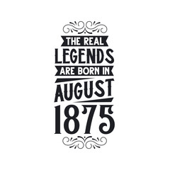 Born in August 1875 Retro Vintage Birthday, real legend are born in August 1875