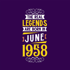 The real legend are born in June 1958. Born in June 1958 Retro Vintage Birthday