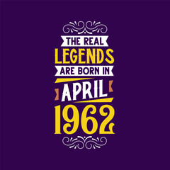 The real legend are born in April 1962. Born in April 1962 Retro Vintage Birthday