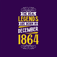 The real legend are born in December 1864. Born in December 1864 Retro Vintage Birthday