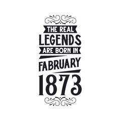 Born in February 1873 Retro Vintage Birthday, real legend are born in February 1873