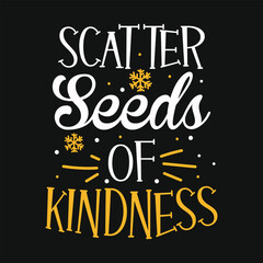 scatter seeds of kindness, typography t-shirt design, black SVG cut files, typography custom t-shirt design
