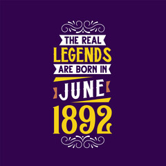The real legend are born in June 1892. Born in June 1892 Retro Vintage Birthday