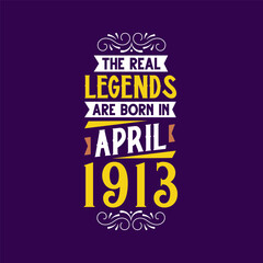 The real legend are born in April 1913. Born in April 1913 Retro Vintage Birthday