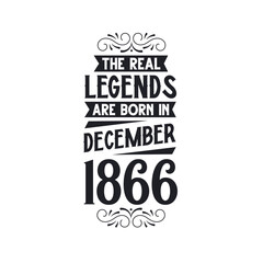 Born in December 1866 Retro Vintage Birthday, real legend are born in December 1866