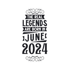 Born in June 2024 Retro Vintage Birthday, real legend are born in June 2024