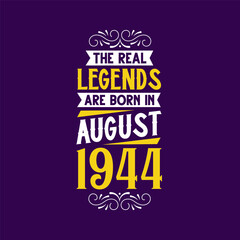 The real legend are born in August 1944. Born in August 1944 Retro Vintage Birthday