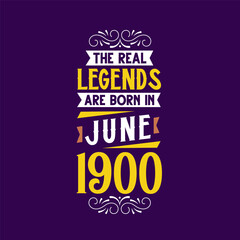 The real legend are born in June 1900. Born in June 1900 Retro Vintage Birthday