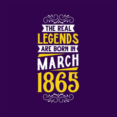 The real legend are born in March 1865. Born in March 1865 Retro Vintage Birthday