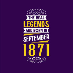 The real legend are born in September 1871. Born in September 1871 Retro Vintage Birthday