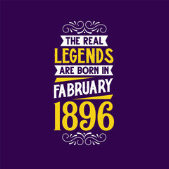 The real legend are born in February 1896. Born in February 1896 Retro Vintage Birthday