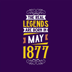 The real legend are born in May 1877. Born in May 1877 Retro Vintage Birthday