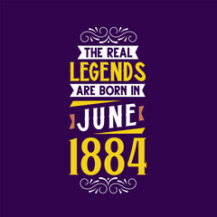 The real legend are born in June 1884. Born in June 1884 Retro Vintage Birthday