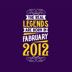 The real legend are born in February 2012. Born in February 2012 Retro Vintage Birthday