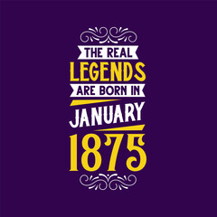 The real legend are born in January 1875. Born in January 1875 Retro Vintage Birthday