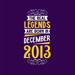 The real legend are born in December 2013. Born in December 2013 Retro Vintage Birthday