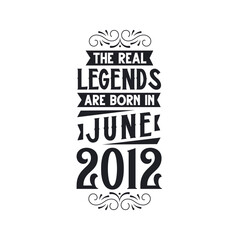 Born in June 2012 Retro Vintage Birthday, real legend are born in June 2012