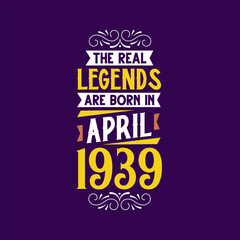 The real legend are born in April 1939. Born in April 1939 Retro Vintage Birthday