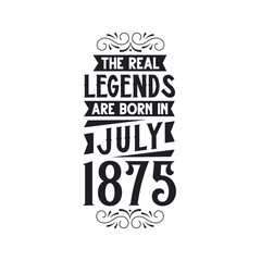 Born in July 1875 Retro Vintage Birthday, real legend are born in July 1875