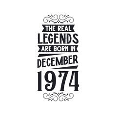 Born in December 1974 Retro Vintage Birthday, real legend are born in December 1974