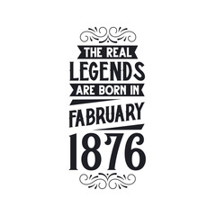 Born in February 1876 Retro Vintage Birthday, real legend are born in February 1876