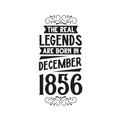 Born in December 1856 Retro Vintage Birthday, real legend are born in December 1856