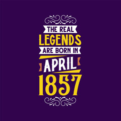 The real legend are born in April 1857. Born in April 1857 Retro Vintage Birthday