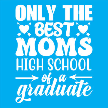 Only The Best Moms Of A High School Graduate t-shirt design vector file