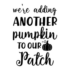 We're Adding Another Pumpkin To Our Patch Svg