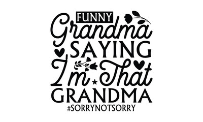 Fototapeta na wymiar Funny Grandma Saying I'm That Grandma #Sorrynotsorry - Grandma SVG Design, Handmade calligraphy vector illustration, For the design of postcards, Cutting Cricut and Silhouette, EPS 10.