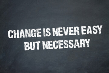 Change is never easy but necessary	
