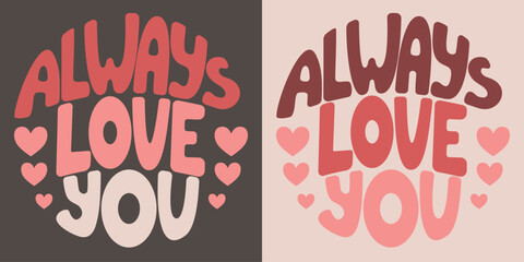 Handwritten inscription always love you in the form of heart. Colorful cartoon vector design. Illustration for any purpose. Positive motivational or inspirational quote. Groovy vintage cool lettering.