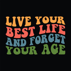 Live Your Best Life And Forget Your Age