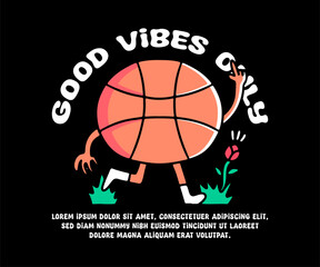 Basket ball mascot character with good vibes only text, illustration for logo, t-shirt, sticker, or apparel merchandise. With doodle, retro, groovy, and cartoon style.