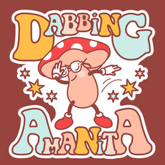 Dabbing mushroom. Amanita dances. Groovy vector concept with slogan. Crazy dab illustration with fun amanita.Trendy t-shirt template. Funny hippy sticker