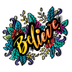 Believe hand lettering with floral decoration. Slogan concept.