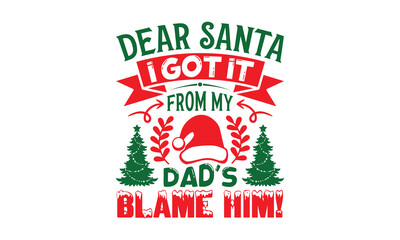 Dear Santa I Got It From My Dad's Blame Him! - Christmas T-shirts design, SVG Files for Cutting, For the design of postcards, Cutting Cricut and Silhouette, EPS 10.