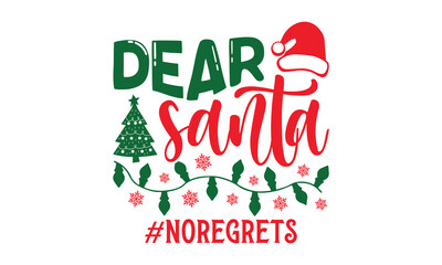 Dear Santa #Noregrets - Christmas T-shirt design, Vector typography for posters, stickers, Cutting Cricut and Silhouette, svg file, banner, card Templet, flyer and mug.