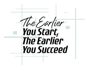 "The Earlier You Start, The Earlier You Succeed". Inspirational and Motivational Quotes Vector. Suitable for Cutting Sticker, Poster, Vinyl, Decals, Card, T-Shirt, Mug and Various Other Prints.
