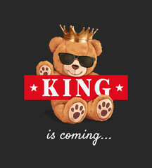 king is coming slogan with cute bear toy ,vector illustration for t-shirt.