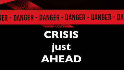 Crisis just ahead. Danger