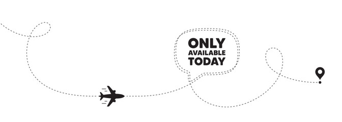 Only available today tag. Plane travel path line banner. Special offer price sign. Advertising discounts symbol. Only available today speech bubble message. Plane location route. Dashed line. Vector