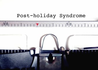 Typewriter with typed text - Post-holiday Syndrome, feeling hard to get back into work, physical or...