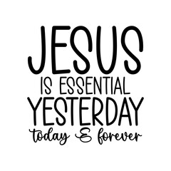 Jesus is Essential Yesterday,today & forever